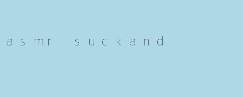 asmr suckand